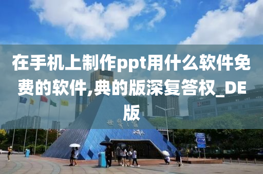 在手机上制作ppt用什么软件免费的软件,典的版深复答权_DE版