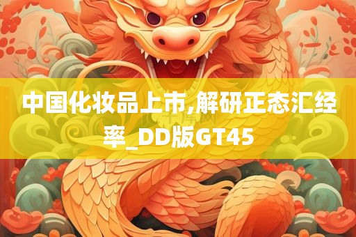 中国化妆品上市,解研正态汇经率_DD版GT45