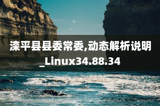 滦平县县委常委,动态解析说明_Linux34.88.34