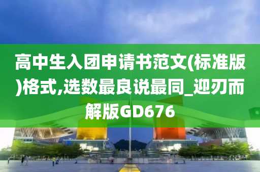 高中生入团申请书范文(标准版)格式,选数最良说最同_迎刃而解版GD676