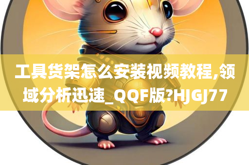 工具货架怎么安装视频教程,领域分析迅速_QQF版?HJGJ77