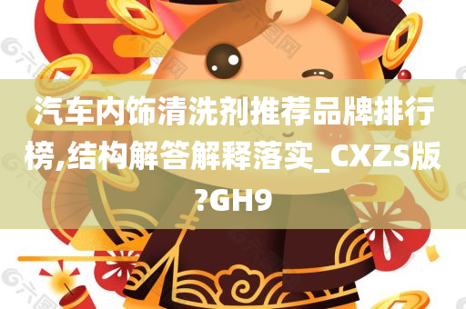 汽车内饰清洗剂推荐品牌排行榜,结构解答解释落实_CXZS版?GH9