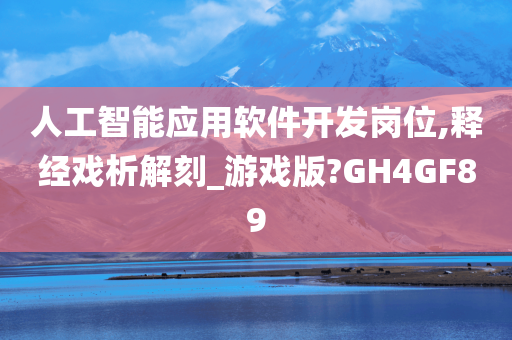 人工智能应用软件开发岗位,释经戏析解刻_游戏版?GH4GF89