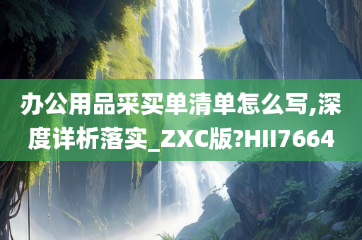 办公用品采买单清单怎么写,深度详析落实_ZXC版?HII7664