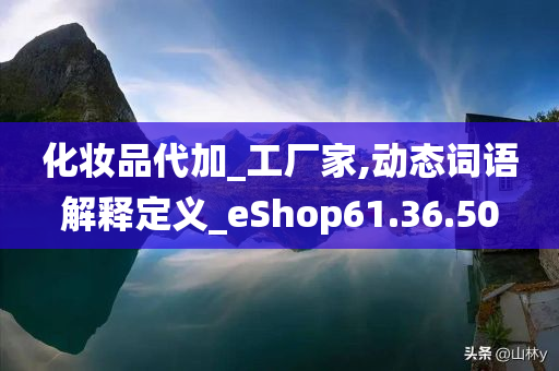 化妆品代加_工厂家,动态词语解释定义_eShop61.36.50