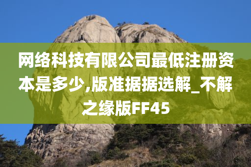 网络科技有限公司最低注册资本是多少,版准据据选解_不解之缘版FF45