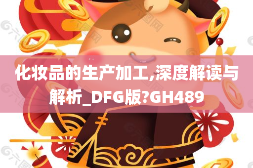 化妆品的生产加工,深度解读与解析_DFG版?GH489