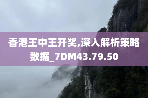 香港王中王开奖,深入解析策略数据_7DM43.79.50