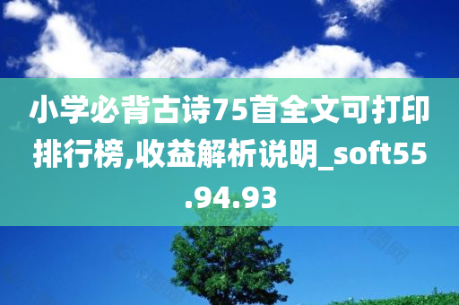 小学必背古诗75首全文可打印排行榜,收益解析说明_soft55.94.93