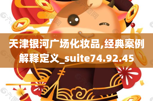 天津银河广场化妆品,经典案例解释定义_suite74.92.45