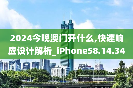 2024今晚澳门开什么,快速响应设计解析_iPhone58.14.34