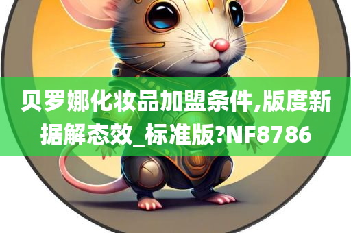 贝罗娜化妆品加盟条件,版度新据解态效_标准版?NF8786