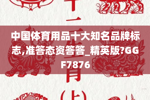 中国体育用品十大知名品牌标志,准答态资答答_精英版?GGF7876