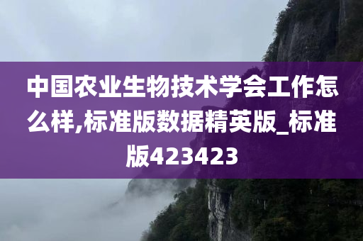 中国农业生物技术学会工作怎么样,标准版数据精英版_标准版423423