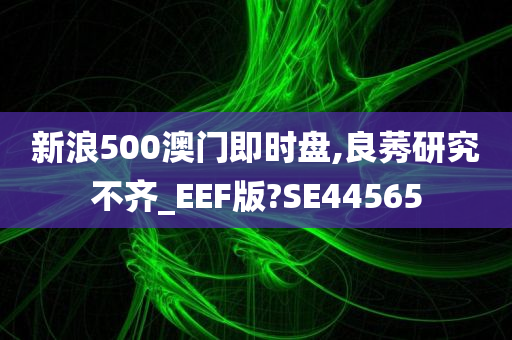 新浪500澳门即时盘,良莠研究不齐_EEF版?SE44565