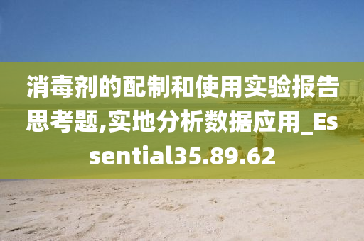 消毒剂的配制和使用实验报告思考题,实地分析数据应用_Essential35.89.62