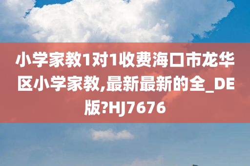 小学家教1对1收费海口市龙华区小学家教,最新最新的全_DE版?HJ7676