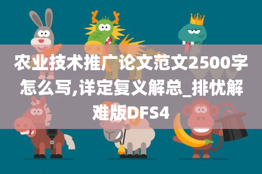 农业技术推广论文范文2500字怎么写,详定复义解总_排忧解难版DFS4