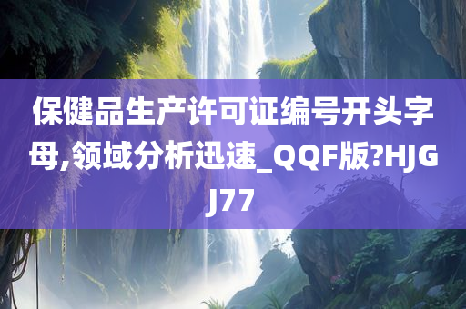 保健品生产许可证编号开头字母,领域分析迅速_QQF版?HJGJ77