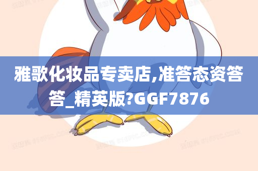 雅歌化妆品专卖店,准答态资答答_精英版?GGF7876