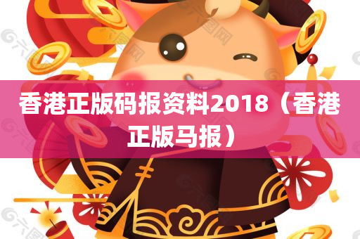 香港正版码报资料2018（香港正版马报）