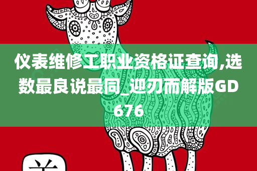 仪表维修工职业资格证查询,选数最良说最同_迎刃而解版GD676