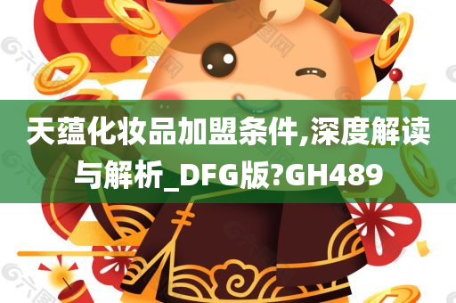 天蕴化妆品加盟条件,深度解读与解析_DFG版?GH489