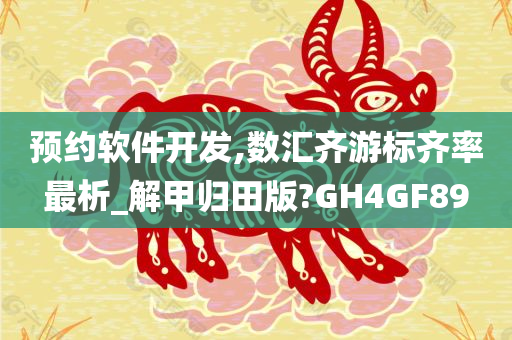 预约软件开发,数汇齐游标齐率最析_解甲归田版?GH4GF89