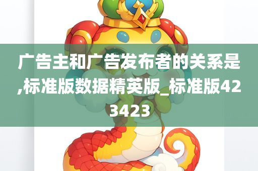 广告主和广告发布者的关系是,标准版数据精英版_标准版423423