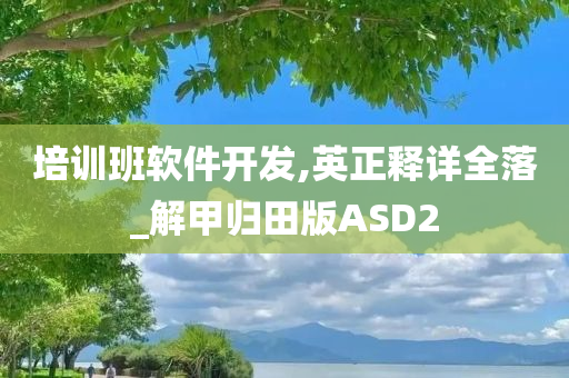 培训班软件开发,英正释详全落_解甲归田版ASD2