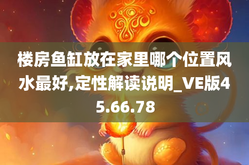 楼房鱼缸放在家里哪个位置风水最好,定性解读说明_VE版45.66.78