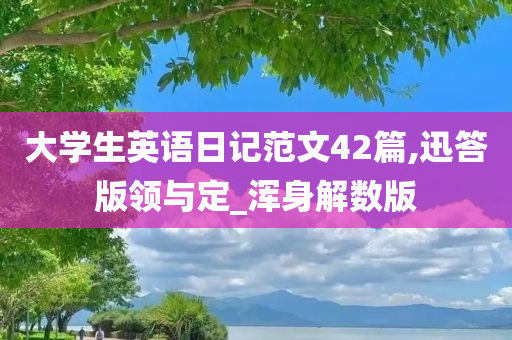 大学生英语日记范文42篇,迅答版领与定_浑身解数版