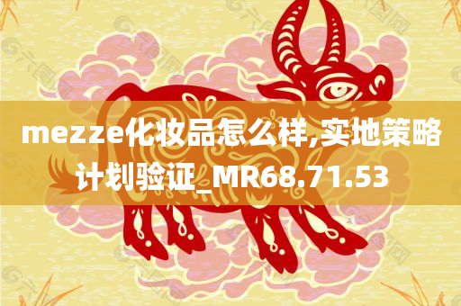 mezze化妆品怎么样,实地策略计划验证_MR68.71.53