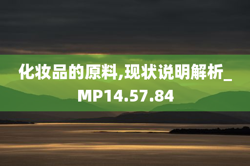 化妆品的原料,现状说明解析_MP14.57.84