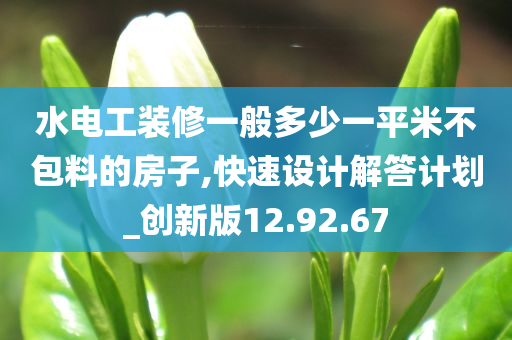 水电工装修一般多少一平米不包料的房子,快速设计解答计划_创新版12.92.67