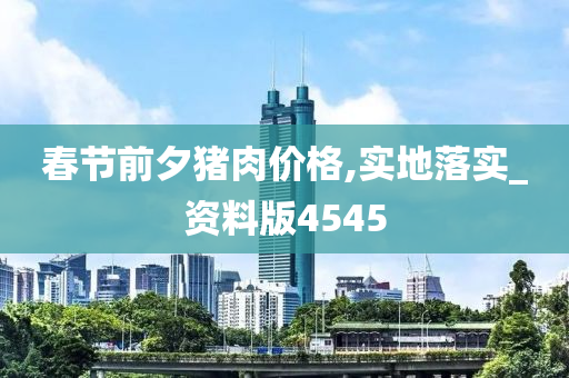 春节前夕猪肉价格,实地落实_资料版4545