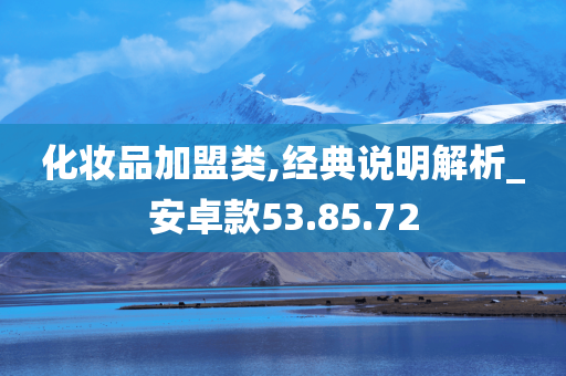 化妆品加盟类,经典说明解析_安卓款53.85.72