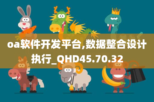 oa软件开发平台,数据整合设计执行_QHD45.70.32