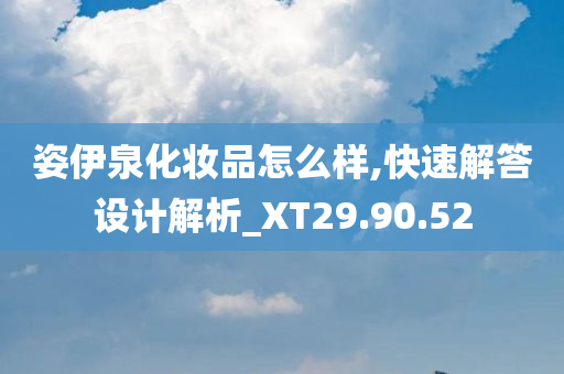 姿伊泉化妆品怎么样,快速解答设计解析_XT29.90.52