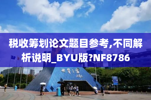 税收筹划论文题目参考,不同解析说明_BYU版?NF8786