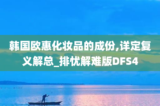 韩国欧惠化妆品的成份,详定复义解总_排忧解难版DFS4