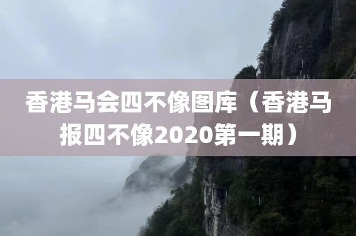 香港马会四不像图库（香港马报四不像2020第一期）