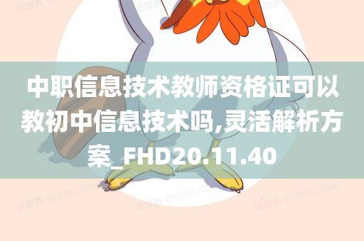 中职信息技术教师资格证可以教初中信息技术吗,灵活解析方案_FHD20.11.40