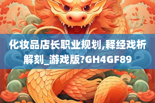 化妆品店长职业规划,释经戏析解刻_游戏版?GH4GF89