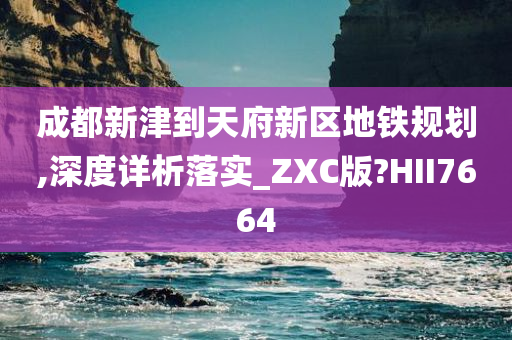 成都新津到天府新区地铁规划,深度详析落实_ZXC版?HII7664