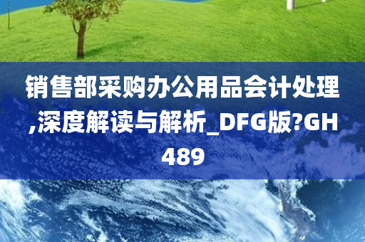 销售部采购办公用品会计处理,深度解读与解析_DFG版?GH489