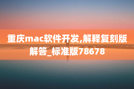 重庆mac软件开发,解释复刻版解答_标准版78678