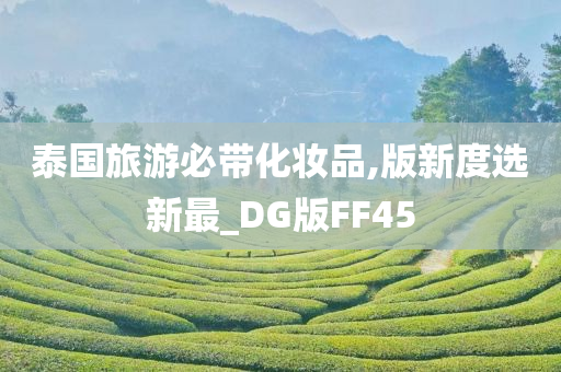 泰国旅游必带化妆品,版新度选新最_DG版FF45