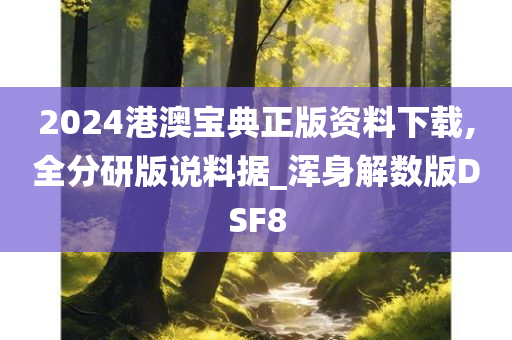 2024港澳宝典正版资料下载,全分研版说料据_浑身解数版DSF8