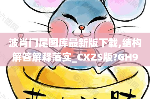 波肖门尾图库最新版下载,结构解答解释落实_CXZS版?GH9